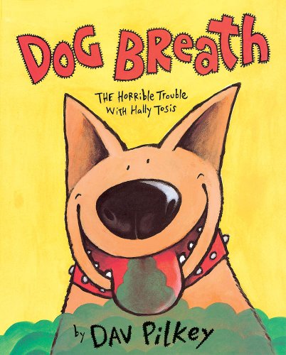 Dog Breath!: The Horrible Trouble With Hally Tosis by Dav Pilkey