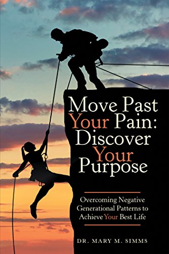Move Past Your Pain:  Discover Your Purpose: Overcoming Negative Generational Patterns to Achieve Your Best Life