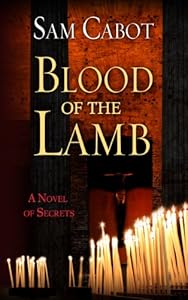 Blood of the Lamb: A Novel of Secrets by Sam Cabot
