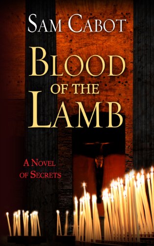 Blood of the Lamb: A Novel of Secrets by Sam Cabot