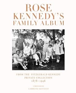 Rose Kennedy's Family Album: From the Fitzgerald Kennedy Private Collection, 1878-1946