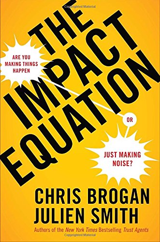 The Impact Equation: Are You Making Things Happen or Just Making Noise? by Chris Brogan