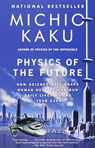 Physics of the Future: How Science Will Shape Human Destiny and Our Daily Lives by the Year 2100 by Michio Kaku