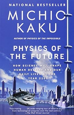 Physics of the Future: How Science Will Shape Human Destiny and Our Daily Lives by the Year 2100