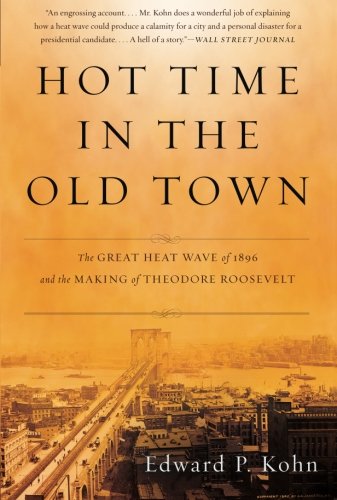 Hot Time in the Old Town: The Great Heat Wave of 1896 and the Making of Theodore Roosevelt by Edward P Kohn