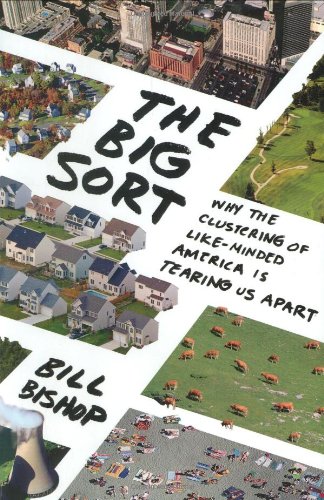 The Big Sort: Why the Clustering of Like-Minded America Is Tearing Us Apart by Bill Bishop