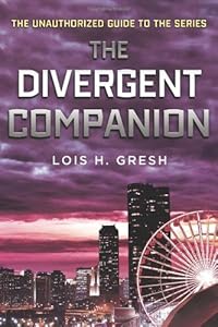 The Divergent Companion: The Unauthorized Guide to the Series