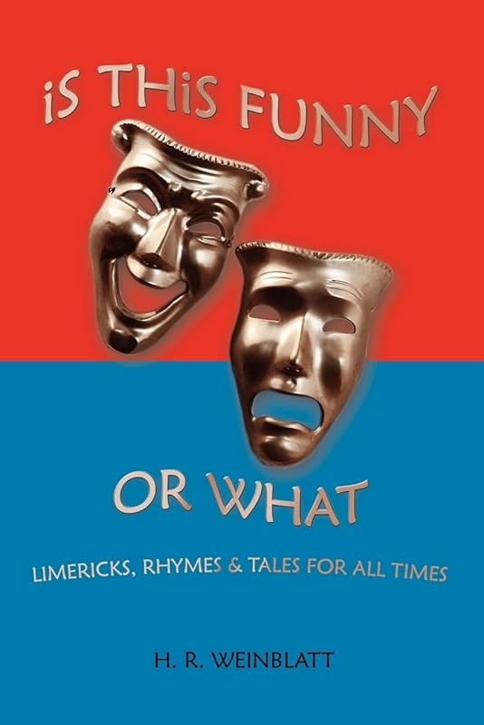 IS THIS FUNNY OR WHAT: LIMERICKS, RHYMES & TALES FOR ALL TIMES by Herbert Weinblatt