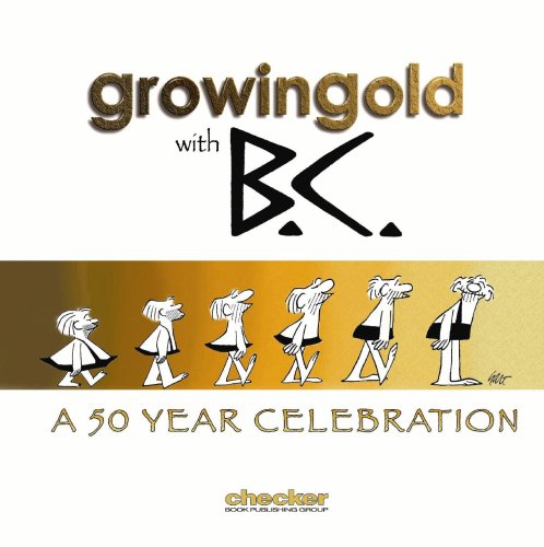 Growingold With BC: A Celebration Of Johnny Hart by Johnny Hart