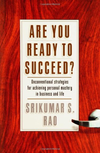 Are You Ready to Succeed? Unconventional Strategies to Achieving Personal Mastery in Business and Life by Srikumar S. Rao