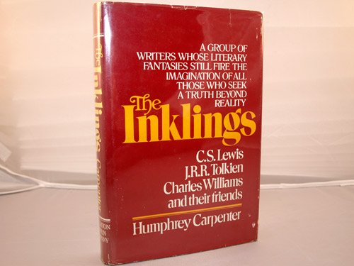 The Inklings: A Group of Writers Whose Literary Fantasies Still Fire the Imagination of All Those Who Seek a Truth Beyond Reality by Humphrey Carpenter