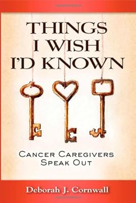 THINGS I WISH I'D KNOWN: Cancer Caregivers Speak Out