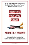 Restoring Your Good Credit: 101 Ways To Take Back Control of Your Credit And Get Your Financial Life Back On Track
