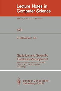 Statistical and Scientific Database Management: Fifth International Conference, V SSDBM, Charlotte, N.C., USA, April 3-5, 1990, Proceedings (Lecture Notes in Computer Science, 420) by Zbigniew Michalewicz