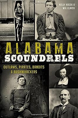 Alabama Scoundrels:: Outlaws, Pirates, Bandits &amp; Bushwhackers