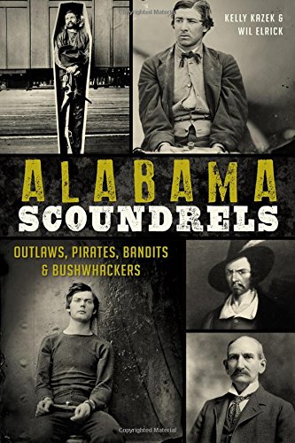Alabama Scoundrels:: Outlaws, Pirates, Bandits &amp; Bushwhackers by Kelly Kazek
