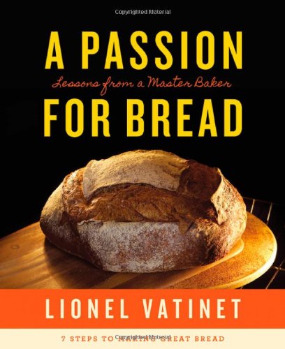 A Passion for Bread: Lessons from a Master Baker by Lionel Vatinet