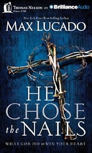 He Chose the Nails: What God Did to Win Your Heart