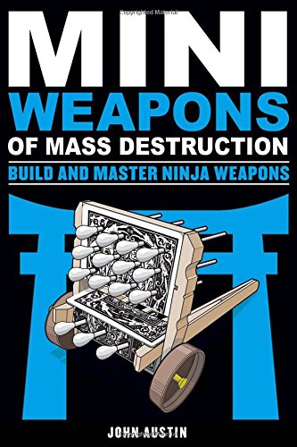 Mini Weapons of Mass Destruction: Build and Master Ninja Weapons by John Austin