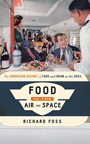 Food in the Air and Space: The Surprising History of Food and Drink in the Skies by Richard Foss