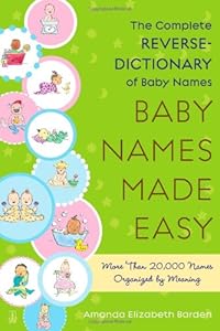 Baby Names Made Easy: The Complete Reverse-Dictionary of Baby Names by Amanda Elizabeth Barden