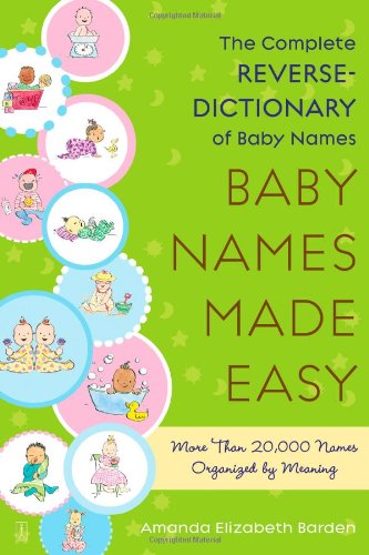 Baby Names Made Easy: The Complete Reverse-Dictionary of Baby Names by Amanda Elizabeth Barden