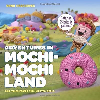 Adventures in Mochimochi Land: Tall Tales from a Tiny Knitted World