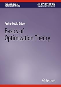 Basics of Optimization Theory (Synthesis Lectures on Mathematics & Statistics) by Arthur David Snider