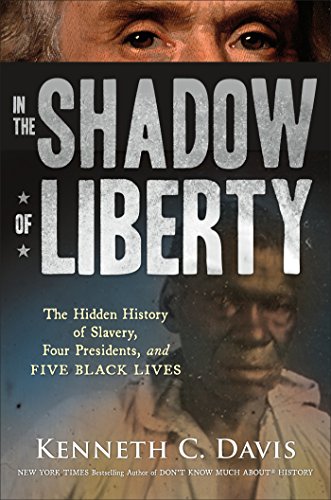 In the Shadow of Liberty: The Hidden History of Slavery, Four Presidents, and Five Black Lives by Kenneth C Davis