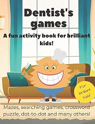 Dentist's games: A fun activity book for brilliant kids! Mazes, searching games, crossword puzzle, dot-to-dot and many others!