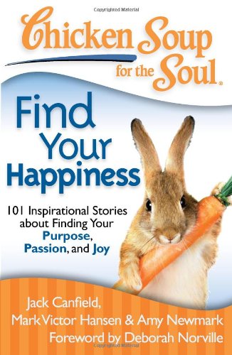 Chicken Soup for the Soul: Find Your Happiness: 101 Inspirational Stories about Finding Your Purpose, Passion, and Joy (Chicken Soup for the Soul (Quality Paper)) by Amy Newmark
