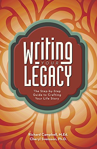 Writing Your Legacy: The Step-by-Step Guide to Crafting Your Life Story by Richard Campbell