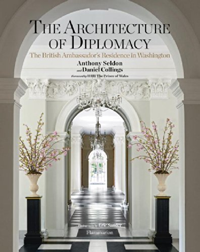 The Architecture of Diplomacy: The British Ambassador's Residence in Washington by Anthony Seldon