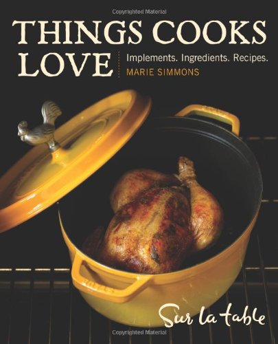 Things Cooks Love: Implements, Ingredients, Recipes by Marie Simmons