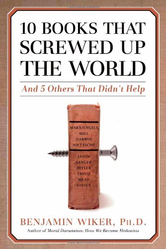 10 Books That Screwed Up the World: And 5 Others That Didn't Help by Benjamin Wiker