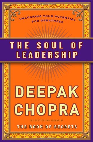 The Soul of Leadership: Unlocking Your Potential for Greatness by Deepak Chopra