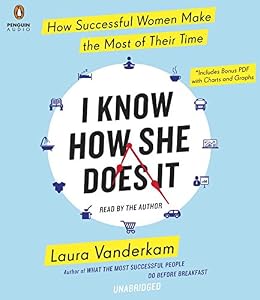I Know How She Does It: How Successful Women Make the Most of Their Time
