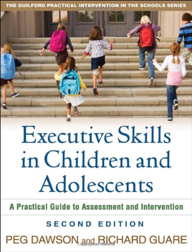 Executive Skills in Children and Adolescents, Second Edition: A Practical Guide to Assessment and Intervention (The Guilford Practical Intervention in the Schools Series) by Peg Dawson