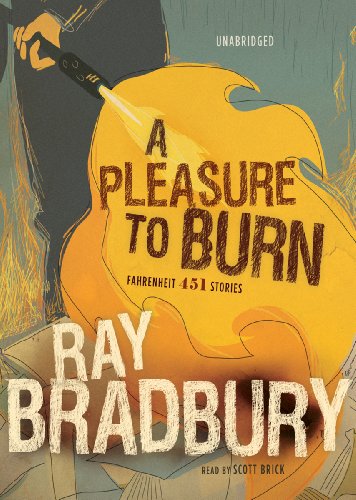 A Pleasure to Burn: Fahrenheit 451 Stories by Ray Bradbury