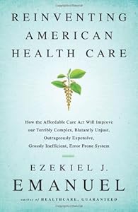 Reinventing American Health Care: How the Affordable Care Act will Improve our Terribly Complex, Blatantly Unjust, Outrageously Expensive, Grossly Inefficient, Error Prone System