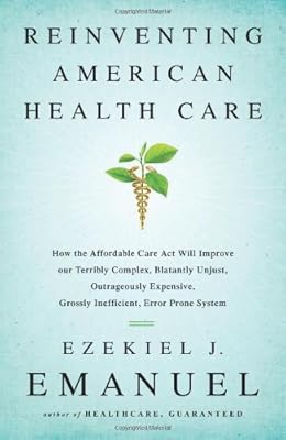 Reinventing American Health Care: How the Affordable Care Act will Improve our Terribly Complex, Blatantly Unjust, Outrageously Expensive, Grossly Inefficient, Error Prone System