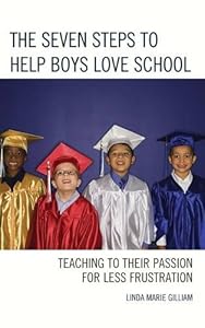 The Seven Steps to Help Boys Love School: Teaching to Their Passion for Less Frustration