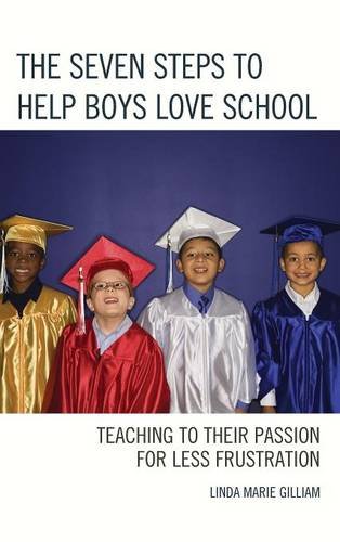 The Seven Steps to Help Boys Love School: Teaching to Their Passion for Less Frustration by Linda Marie Gilliam