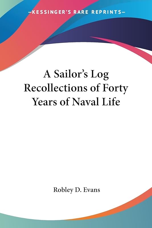 A Sailor's Log: Recollections of Forty Years of Naval Life by Robley D Evans