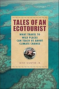 Tales of an Ecotourist: What Travel to Wild Places Can Teach Us about Climate Change (Excelsior Editions) by Mike Gunter Jr.