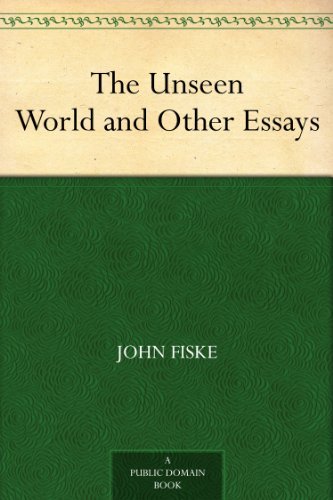 The Unseen World and Other Essays by John Fiske