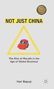 Not Just China: The Rise of Recalls in the Age of Global Business by H. Bapuji