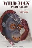Robert Cribb, Helen Gilbert, Helen Tiffin, "Wild Man from Borneo: A Cultural History of the Orangutan" (U Hawaii Press, 2014)