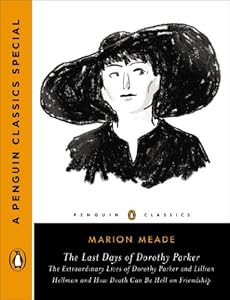 The Last Days of Dorothy Parker: The Extraordinary Lives of Dorothy Parker and Lillian Hellman and How Death CanBe Hell on Friendship (A Penguin Classics Special)