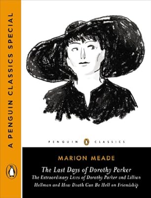 The Last Days of Dorothy Parker: The Extraordinary Lives of Dorothy Parker and Lillian Hellman and How Death CanBe Hell on Friendship (A Penguin Classics Special)